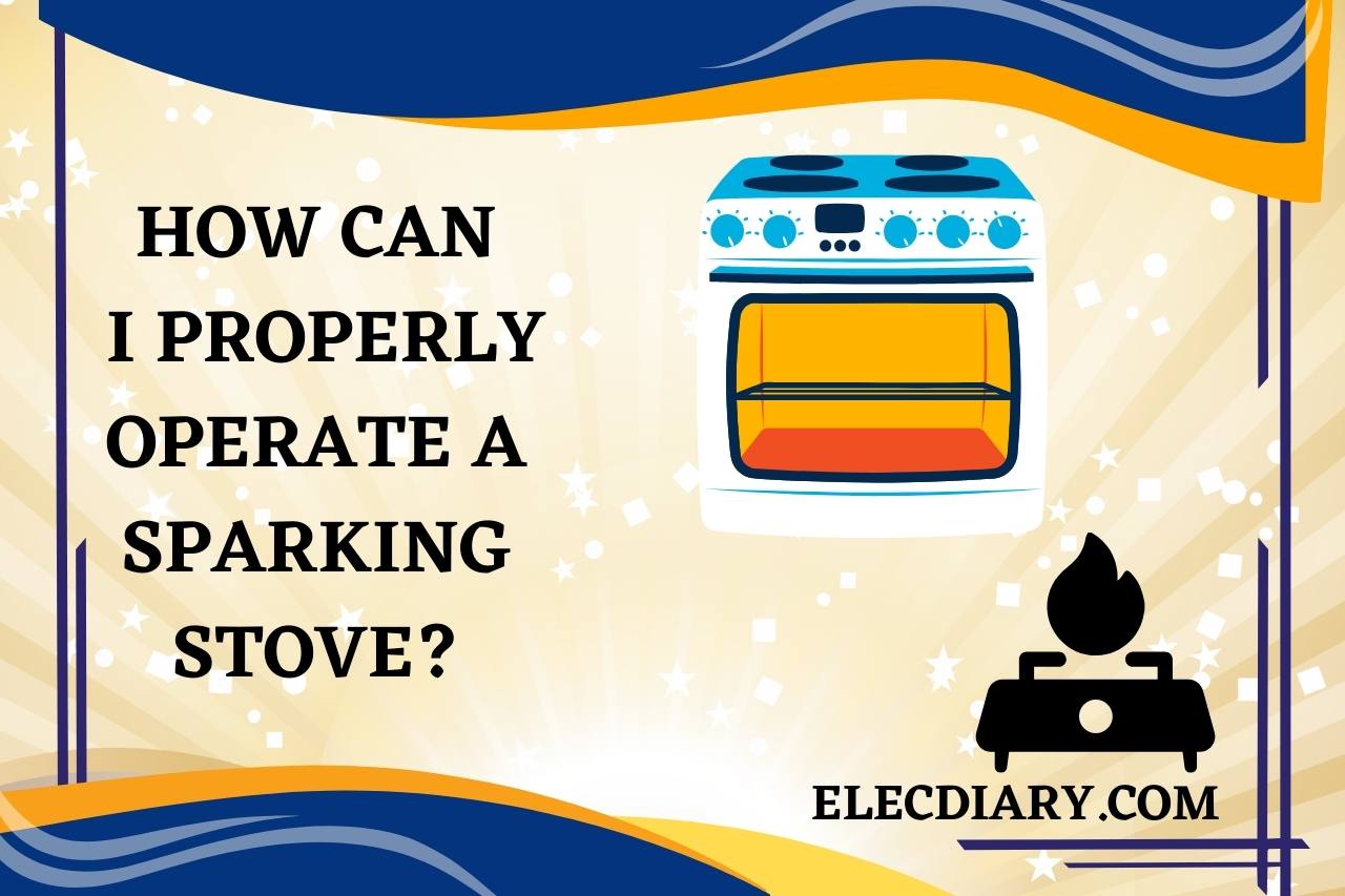 How Can I Properly Operate a Sparking Stove