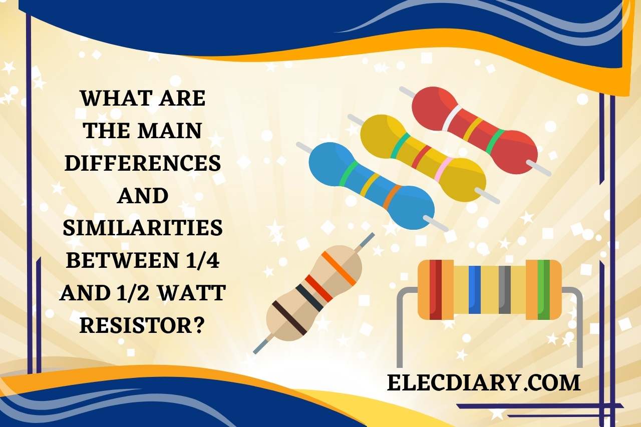 What are the Main Differences and Similarities Between 1/4 and 1/2 Watt Resistor