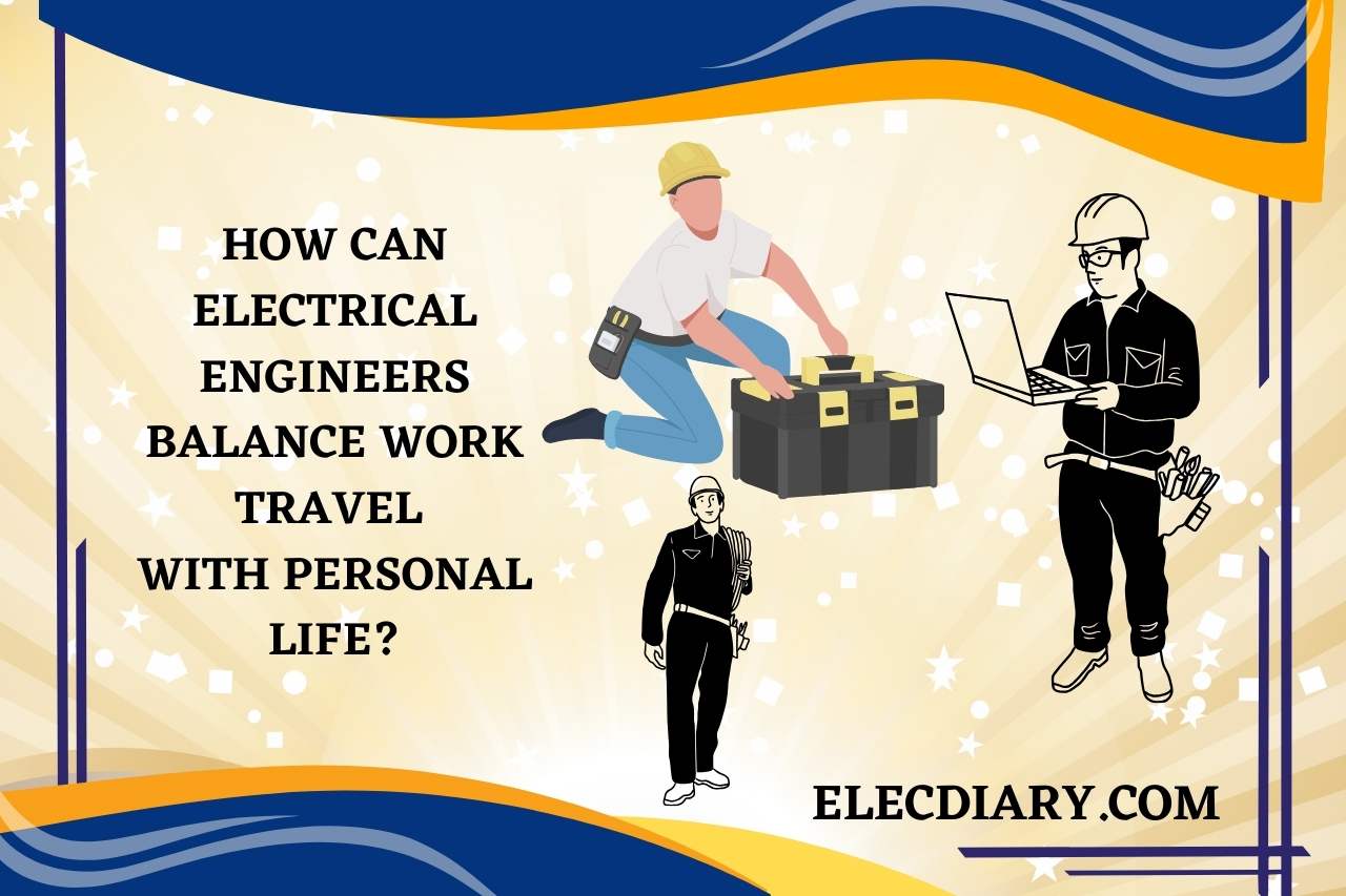 How Can Electrical Engineers Balance Work Travel with Personal Life