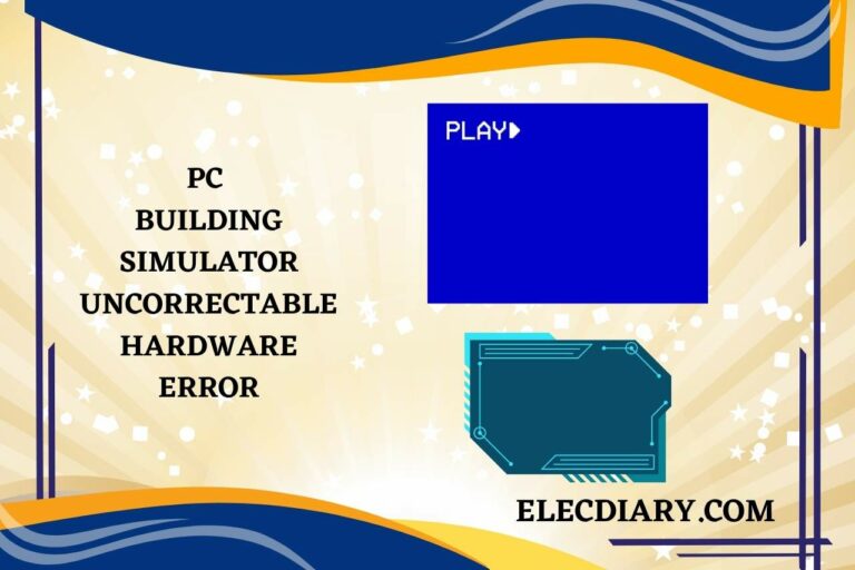PC Building Simulator Uncorrectable Hardware Error – (Tips for Overcoming!)