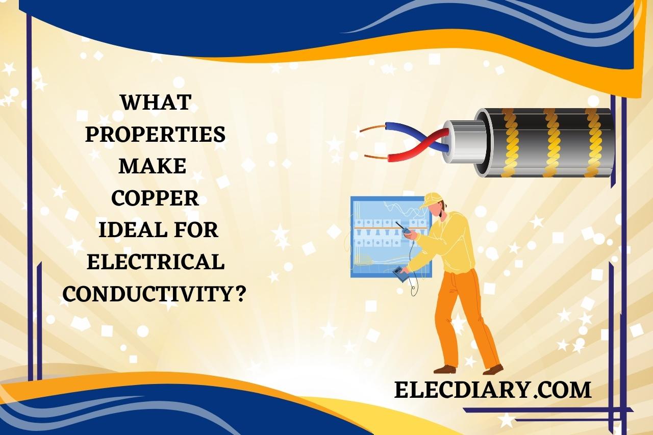 What Properties Make Copper Ideal for Electrical Conductivity