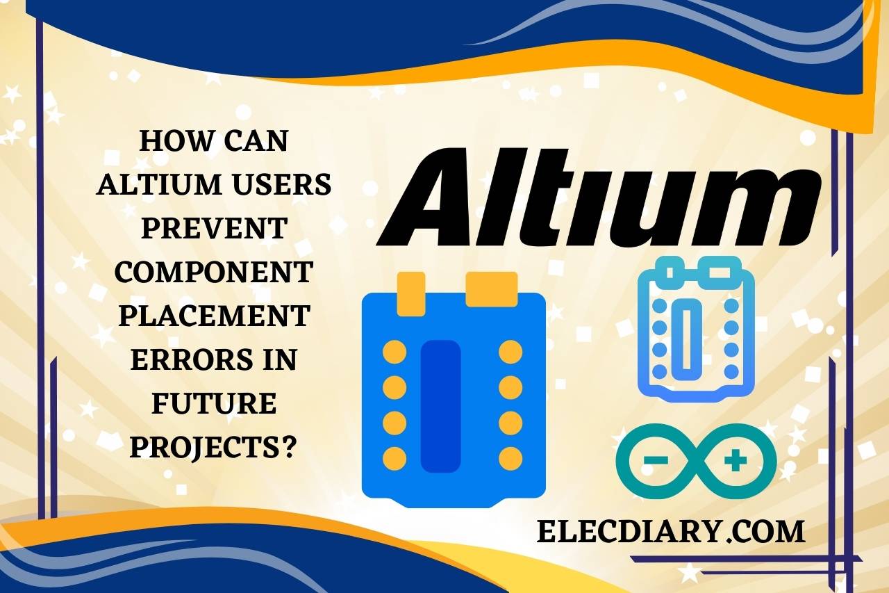 How Can Altium Users Prevent Component Placement Errors in Future Projects